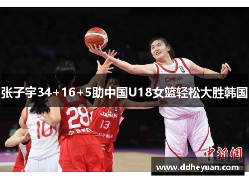 张子宇34+16+5助中国U18女篮轻松大胜韩国